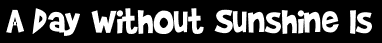 A Day Without Sunshine Is