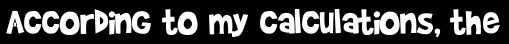 According to my calculations, the