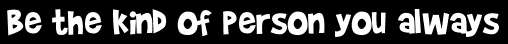 Be the kind of person you always