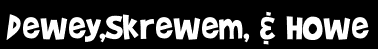 Dewey,Skrewem, & Howe