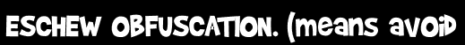ESCHEW OBFUSCATION. (means avoid