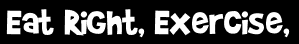 Eat Right, Exercise,
