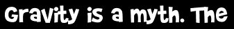 Gravity is a myth. The