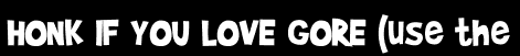 HONK IF YOU LOVE GORE (use the