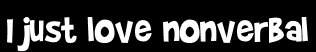 I just love nonverbal