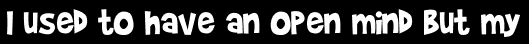 I used to have an open mind but my
