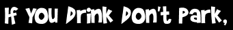 If You Drink Don't Park,