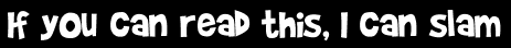 If you can read this, I can slam