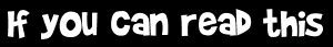 If you can read this