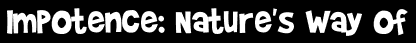 Impotence: Nature's Way Of