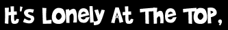 It's Lonely At The Top,