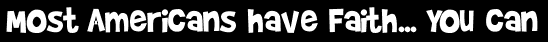 Most Americans have Faith... You can
