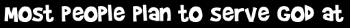 Most people plan to serve God at