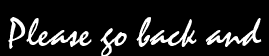 Please go back and