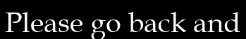Please go back and