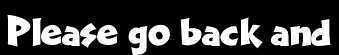 Please go back and
