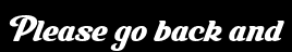 Please go back and