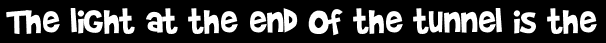 The light at the end of the tunnel is the