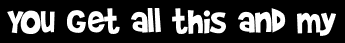 You get all this and my
