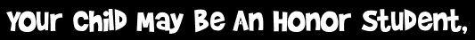 Your Child May Be An Honor Student,