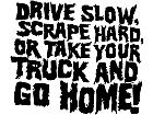  Drive Slow Scrape Hard Decal