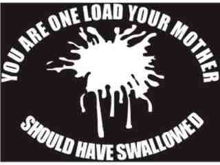 You Are One Load Swallowed_ A D T Decal Proportional