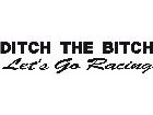 Ditch The Bitch Racing Decal